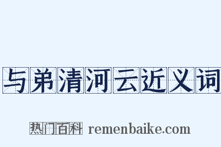与弟清河云近义词是什么意思的图片
